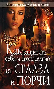 Как защитить себя и свою семью от сглаза и порчи (мягк) (Библиотека магии и тайн) (Эксмо)