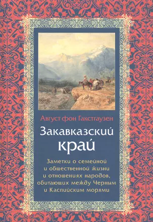 Закавказский край. Заметки о семейной и общественной жизни и отношениях народов, обитающих между Черным и Каспийским морями — 2732845 — 1