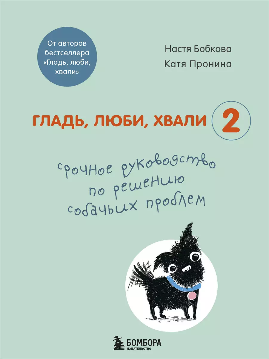 Гладь, люби, хвали 2. Срочное руководство по решению собачьих проблем  (Анастасия Бобкова) - купить книгу с доставкой в интернет-магазине  «Читай-город». ISBN: 978-5-04-115620-6