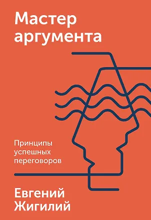 Книга Мастер аргумента. Принципы успешных переговоров (Евгений Жигилий)