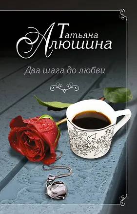 Книга Два шага до любви: роман (Татьяна Алюшина)