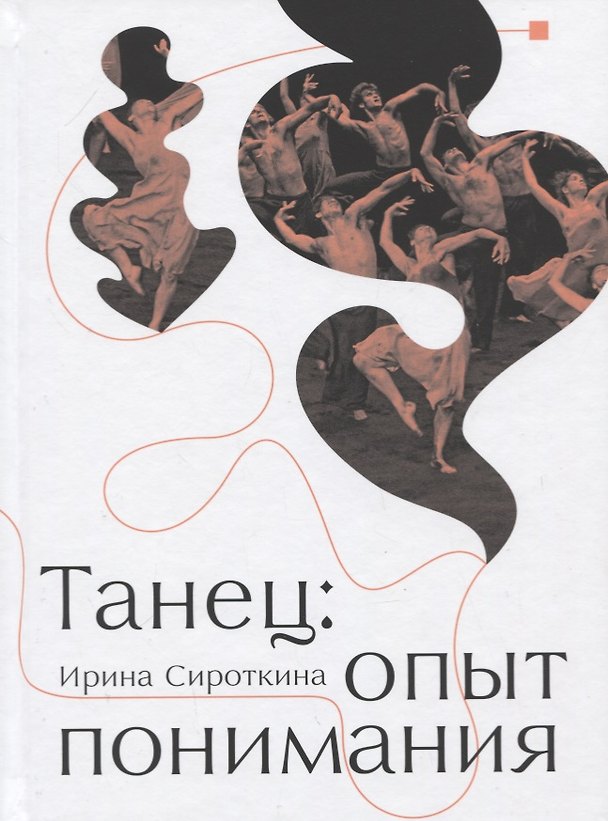 Книга Танец: Опыт понимания. Эссе. Знаменитые хореографические постановки и перформансы. Антология текстов о танце (Ирина Сироткина) — 1