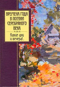 Книга Времена года в поэзии Серебряного века. Какие дни и вечера...! ()
