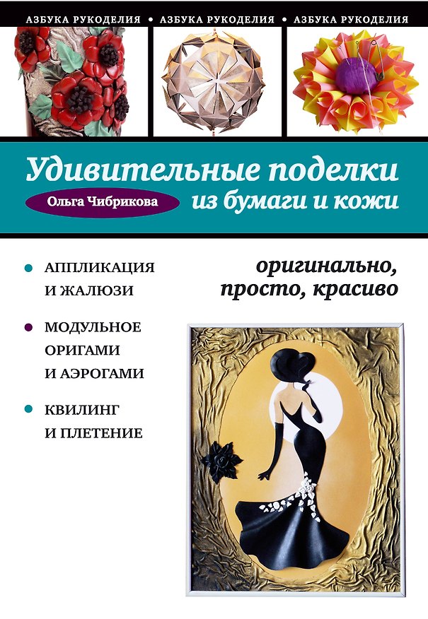 Книга Удивительные поделки из бумаги и кожи: оригинально, просто, красиво (Ольга Чибрикова) — 1