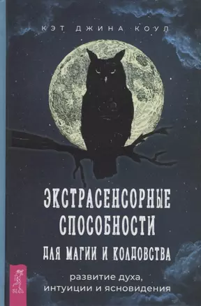 Экстрасенсорные способности для магии и колдовства: развитие духа, интуиции и ясновидения — 2945039 — 1