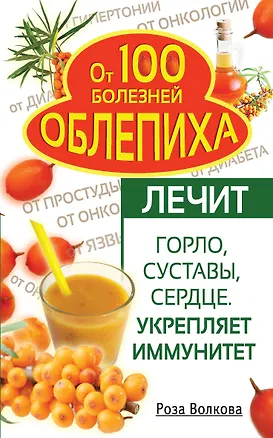 Книга Облепиха от 100 болезней.Лечит горло,суставы (Роза Волкова)