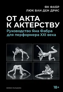 От акта к актерству: Руководство Яна Фабра для перформера XXI века