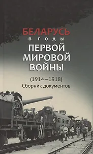 Беларусь в годы Первой мировой войны (1914-1918). Сборник документов