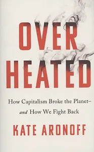 Overheated: How Capitalism Broke the Planet - And How We Fight Back