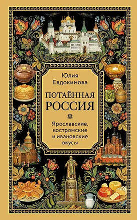 Книга Потаённая Россия. Ярославские, костромские и ивановские вкусы (Юлия Евдокимова)
