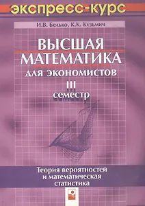 Высшая математика для экономистов. III семестр.Теория вероятностей и математическая статистика. Экспресс-курс, 3-е изд.