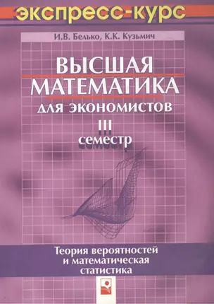 Высшая математика для экономистов. III семестр.Теория вероятностей и математическая статистика. Экспресс-курс, 3-е изд. — 2078709 — 1