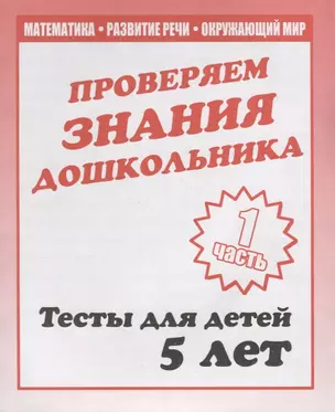 Проверяем знания дошкольника. Тесты для детей 5 лет. Часть 1. Математика, развитие речи, окружающий мир — 2690704 — 1