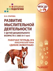 Развитие мыслительной деятельности у детей дошкольного возраста с ОВЗ (4-7 лет). Рабочая тетрадь № 4. Лексическая тема «Дикие животные»: комплект рабочих материалов для работы с дошкольниками