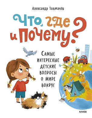 Книга Что, где и почему? Самые интересные детские вопросы о мире вокруг (Александр Толмачев)