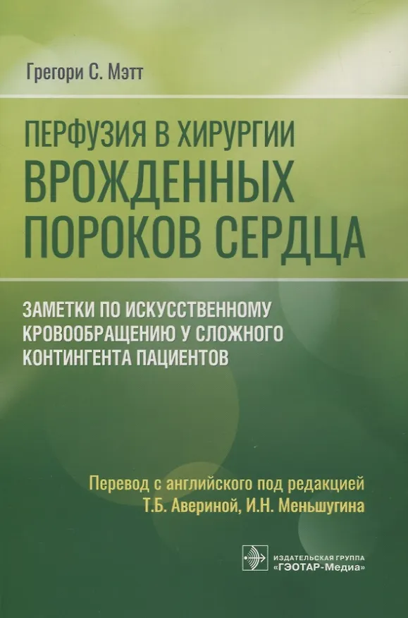 Книга Перфузия в хирургии врожденных пороков сердца. Заметки по искусственному кровообращению у сложного контингента пациентов (Грегори С. Мэтт) — 1