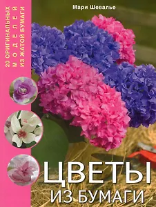 Цветы из бумаги 20 оригинальных моделей из жатой бумаги / (мягк). Шевалье М. (Контэнт копирайт)