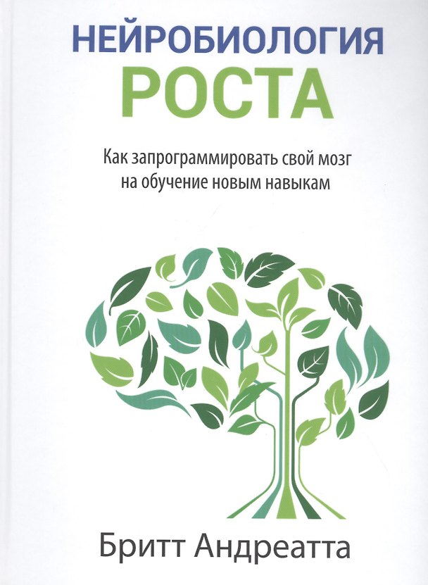 Книга Нейробиология роста: как запрограммировать свой мозг на обучение новым навыкам (Андреатта Бритт) — 1