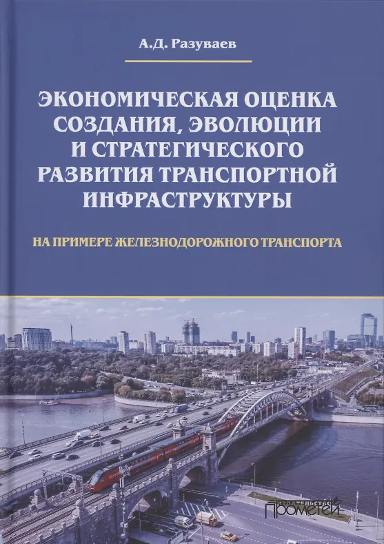 Книга Экономическая оценка создания, эволюции и стратегического развития транспортной инфраструктуры (на примере железнодорожного транспорта). Монография (Алексей Разуваев) — 1