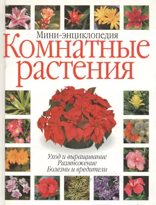 Комнатные растения: мини-энциклопедия. Уход и выращивание, размножение, болезни и вредители — 2061443 — 1