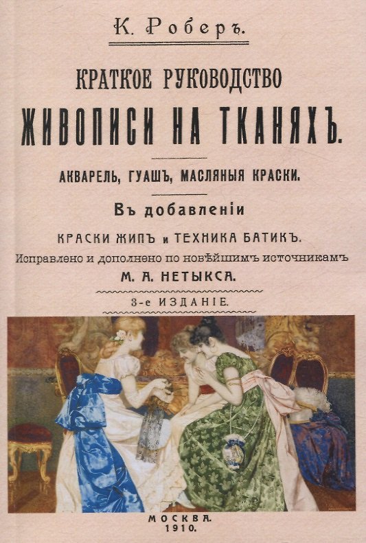 Книга Краткое руководство живописи на тканях. Акварель, гуашь, масляные краски. В добавлении краски жип и техника батик. (К. Робер) — 1