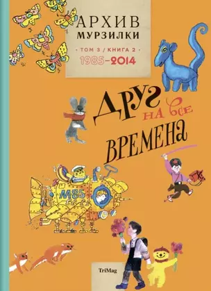 Архив Мурзилки.Т.3.Кн.2.1985-2014.Друг на все времена — 2484228 — 1