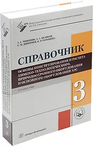 Основы конструирования и расчета химико-технологического, природоохранного оборудования и основного оборудования АЭС: справочник. В 4-х томах. Том 3