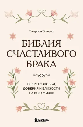 Книга Библия счастливого брака. Секреты любви, доверия и близости на всю жизнь (Эмерсон Эггерих)