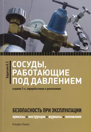 Сосуды, работающие под давлением. Безопасность при эксплуатации. Приказы, акты, журналы, графики, инструкции. 2-е издание, переработанное и дополненное — 2427619 — 1