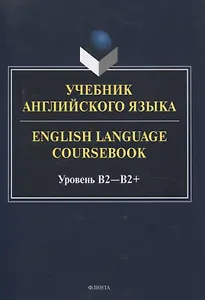 Учебник английского языка. = English Language Coursebook. Уровень B2-B2+