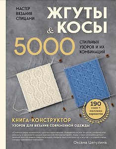 Мастер вязания спицами. ЖГУТЫ и КОСЫ. 5000 стильных узоров и их комбинаций. Книга-конструктор