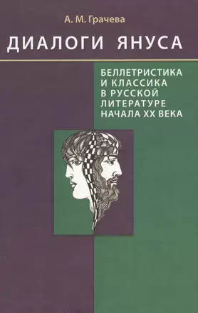 Диалоги Януса: Беллетристика и классика в русской литературе начала XX века: Портреты. Этюды. Разыскания: Монография — 2565215 — 1