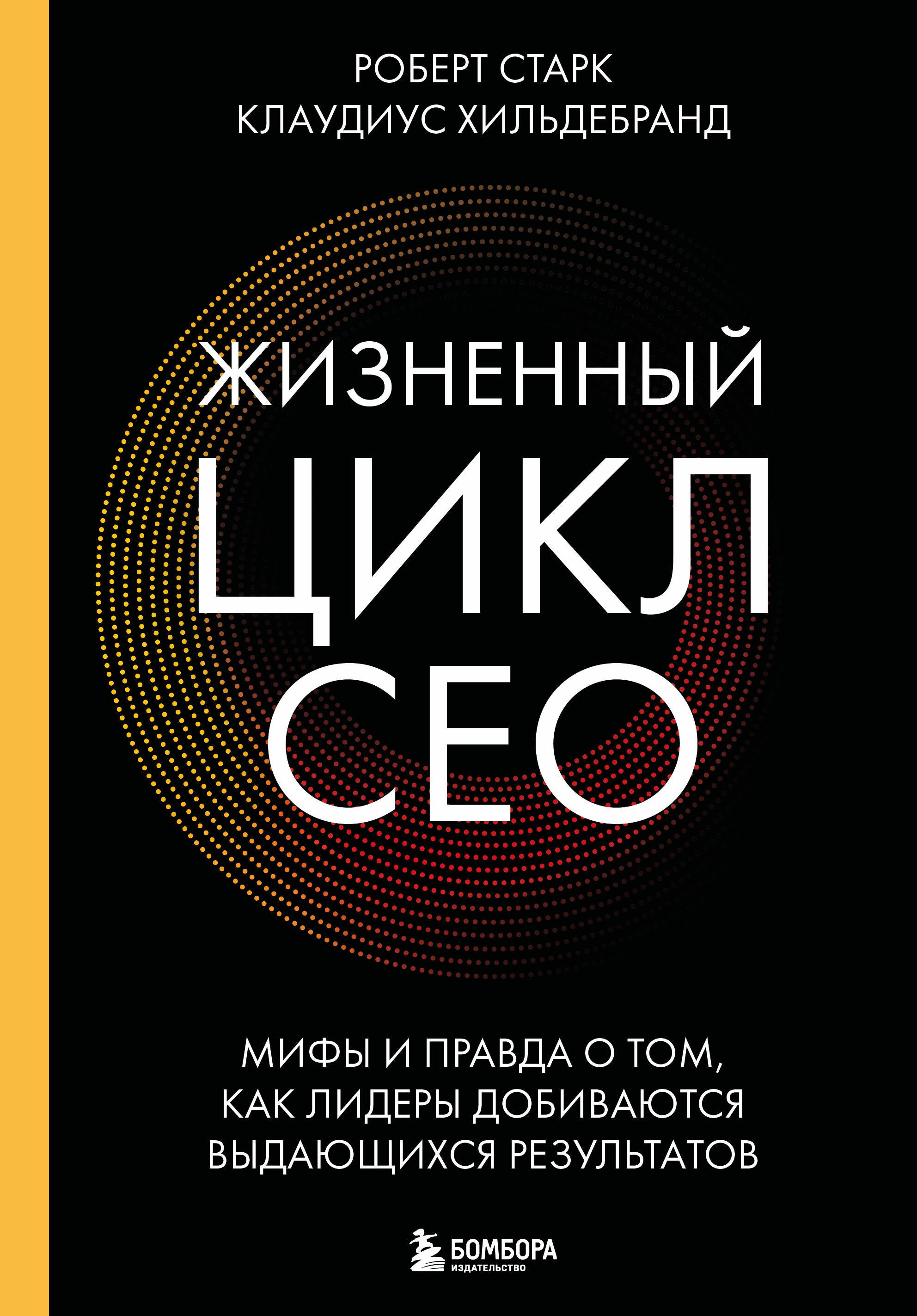 Старк Роберт, Хильдебранд Клаудиус Жизненный цикл CEO. Мифы и правда о том, как лидеры добиваются выдающихся результатов