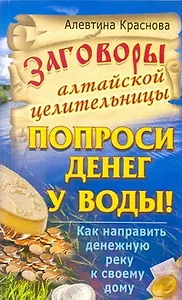 Заговоры алтайской целительности. Попроси денег у воды! Как напрвить денежную реку к своему дому