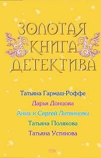 Книга Золотая книга детектива:Сборник рассказов (Дарья Донцова, Татьяна Гармаш-Роффе) — 1