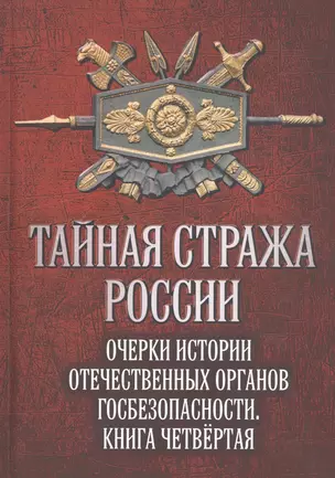 Тайная стража России. Очерки истории  отечественных органов госбезопасности. Книга четвертая — 2816272 — 1