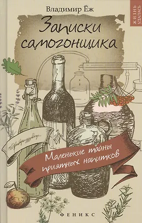 Книга Записки самогонщика:маленькие тайны прият.напитков (Владимир Ёж)