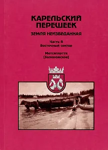Карельский перешеек земля неизведанная. Часть восьмая. Метсяпиртти - Запорожское. Издание второе, дополненное