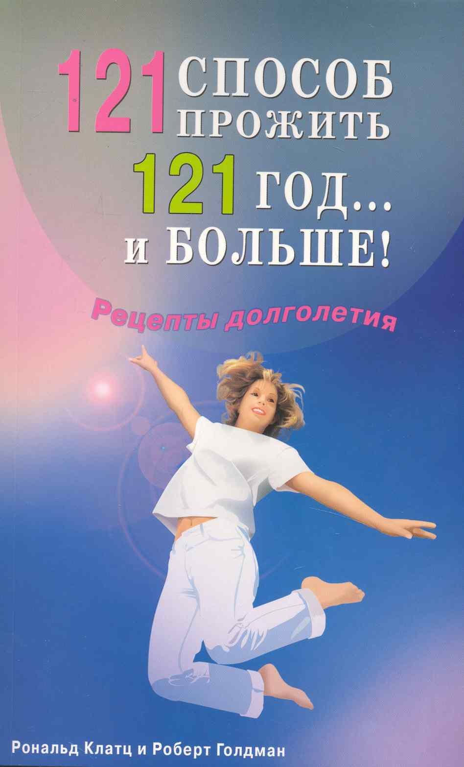 

121 способ прожить 121 год... и больше! Рецепты долголетия