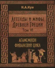 Легенды и мифы Древней Греции. Агамемнон и сын его Орест. Фиванский цикл. Том VI — 2751262 — 1