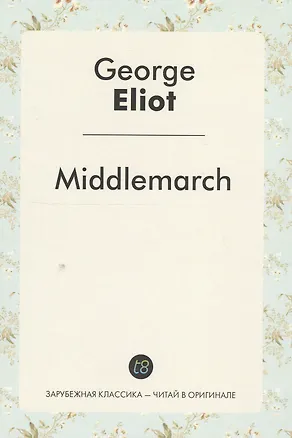 Книга Middlemarch A Nove (ЗарКлЧитВОриг) Eliot (на англ.яз.) (George Eliot)