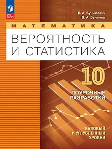 Математика. 10 класс. Вероятность и статистика. Базовый и углублённый уровни. Поурочные разработки. Учебное пособие. ФГОС 2022
