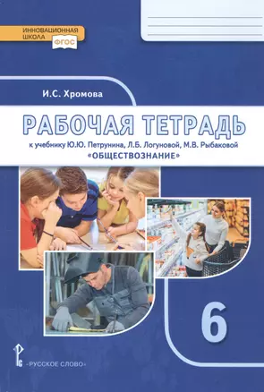 Рабочая тетрадь к учебнику Ю.Ю. Петрунина, Л.Б. Логуновой, М.В. Рыбаковой и др. «Обществознание» под научной редакцией В.А. Никонова. 6 класс — 2812166 — 1