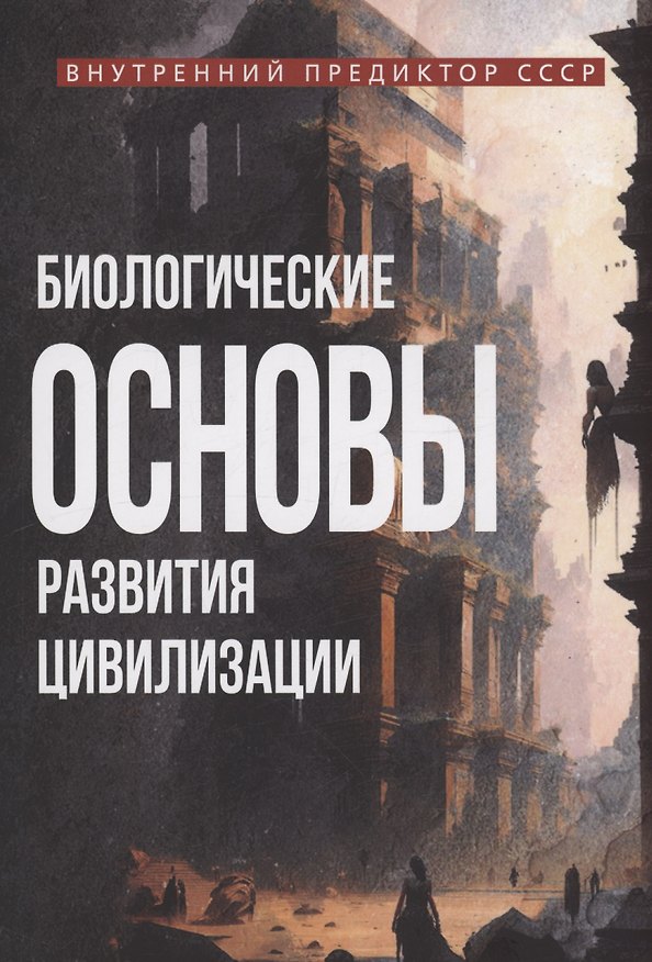 Книга Биологические основы развития цивилизации (Внутренний Предиктор СССР) — 1