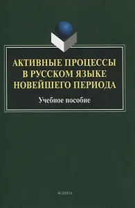 Активные процессы в русском языке новейшего периода Учебное пособие