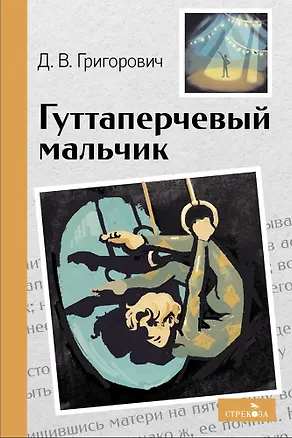 Книга Гуттаперчевый мальчик. Повесть (Дмитрий Григорович)