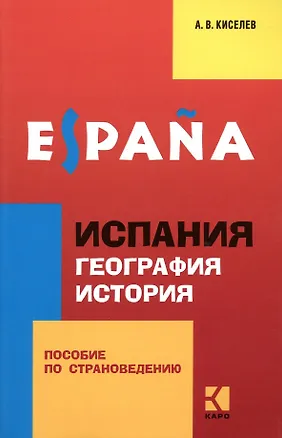 Книга Espana. Испания. География. История: пособие по страноведению: 2 -е изд. (Александр Киселев)