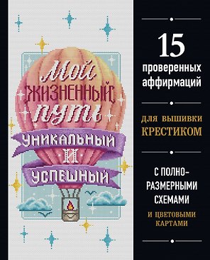 Вышивка крестиком. Мой жизненный путь уникальный и успешный. 15 проверенных аффирмаций