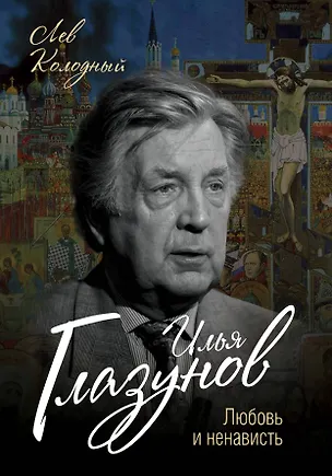 Книга Илья Глазунов. Любовь и ненависть (Лев Колодный)