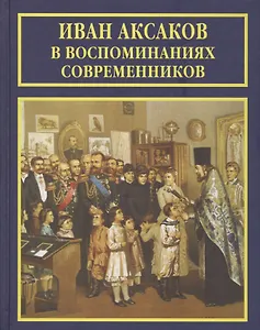 Иван Аксаков в воспоминаниях современников (РусБиСер) Платонов